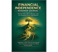 Financial Independence Roadmap Journal: Your 10-Year FIRE Blueprint with Milestones & Goals: Guided Planner for Phase Tracking, Net Worth Projections, ... and Reviews to Retire Early & Live Rich