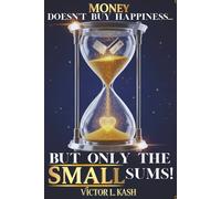 Financial Independence Starts with Realizing that Money Doesn't Buy Happiness... But Only The SMALL SUMS!: Escape debt in 12 months, master saving, ... codes from history’s greatest business minds.