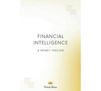 Financial Intelligence & Money Tracker: A Comprehensive Guide to Managing Your Finances, Budgeting, and Achieving Financial Goals: Track Expenses, Build Savings, and Create Long-term Wealth