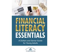 Financial Literacy Essentials: A Dollars and Sense Guide to Budgeting, Saving, Investing and More for Teens and Young Adults