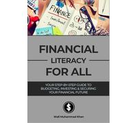 Financial Literacy for All: A Step-by-Step Guide to Budgeting, Investing, Tax Planning, and Creating a Secure Financial Future