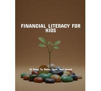 Financial Literacy For Kids: 51 Ways To Make, Save, And Invest