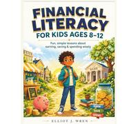 Financial Literacy for Kids Ages 8-12: Fun, Simple Lessons About Earning, Saving & Spending Wisely