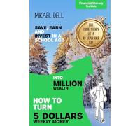 Financial literacy for kids: How to turn 5 dollars weekly money into million wealth: A 10-Year-Old's Simple Plan to Turn Weekly Pocket Money into a ... and Financial Literacy for Kids Ages 8-12