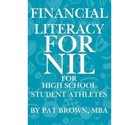 Financial Literacy For NIL for High School Student Athletes: "Your Game Plan for Earning, Saving, and Building Wealth Before College"