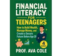 FINANCIAL LITERACY FOR TEENAGERS: How to Build Wealth, Manage Money, and Create a Secure Future Before Age 20.