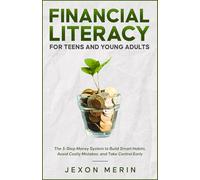 Financial Literacy for Teens and Young Adults: The 5-Step Money System to Build Smart Habits, Avoid Costly Mistakes, and Take Control Early
