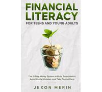 Financial Literacy for Teens and Young Adults: The 5-Step Money System to Build Smart Habits, Avoid Costly Mistakes, and Take Control Early