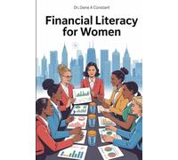 Financial Literacy for Women: Take Control of Your Money: Build Wealth, Invest Confidently, and Achieve Financial Independence.