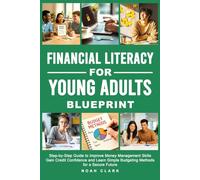 Financial Literacy for Young Adults Blueprint: Step-by-Step Guide to Improve Money Management Skills, Gain Credit Confidence & Learn Simple Budgeting Methods for a Secure Future