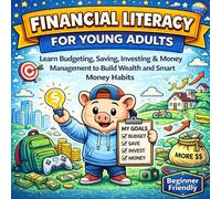 Financial Literacy for Young Adults: Learn Money Skills the Fun & Easy Way - Without the Boring Textbook Feel