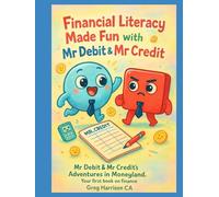 Financial Literacy Made Fun: Mr Debit & Mr Credits Adventures in Moneyland - Your first book on finance
