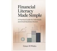 Financial Literacy Made Simple: A Practical Guide for Individuals and Small Business Owners