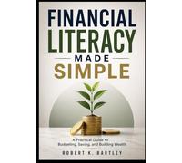 Financial Literacy Made Simple: A Practical Guide to Budgeting, Saving, and Building Wealth