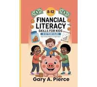 FINANCIAL LITERACY SKILLS FOR KIDS 8-12 YEAR OLDS: Smart Money Habits for A Bright Future