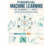 FINANCIAL MACHINE LEARNING BY EXAMPLE-PART I: A Practical Workbook for Financial Data, Feature Engineering, Time-Series Validation, Backtesting, Portfolio Construction, and Risk