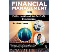 Financial Management for Public, Health, and Not-for-Profit Organizations: A Complete Guide to Planning, Controlling and Optimizing Organizational Finances