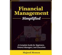 Financial Management Simplified: A complete guide for beginners, finance managers, and executives: A complete guide for beginners, finance managers, and executives