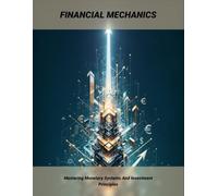 Financial Mechanics: Mastering Monetary Systems And Investment Principles