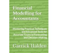 Financial Modelling for Accountants: Mastering Practical Techniques and Advanced Tools for Accurate Financial Forecasting and Decision-Making