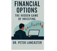 Financial Options: The Hidden Game of Investing