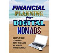 Financial Planning For Digital Nomads: A Complete Guide to Managing Money While Living and Working Around the World