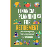 Financial Planning for Retirement: Simple, Practical Strategies to Save, Manage Your Money, and Secure a Stable Income for a Worry-Free Retirement UK
