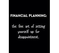 Financial Planning: The Fine Art Of Setting Yourself Up For Disappointment.: Funny Lined Journal / Sarcastic, Motivational Slogan Notebook / Life ... / For Christmas, Birthday or Any Special Day