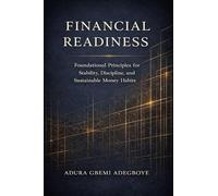 Financial Readiness: Foundational Principals for Stability, Discipline, and Sustainable Money Habits