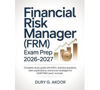 Financial Risk Manager (FRM) Exam Prep 2026-2027: Complete Study Guide with 600+ Practice Questions, Clear Explanations, and Proven Strategies for GARP FRM Level I Success