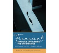 Financial Shadows: Uncovering the Unconscious Patterns Holding You Back from Wealth