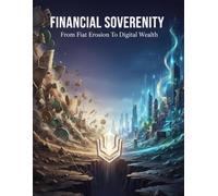 Financial Sovereignty: From Fiat Erosion To Digital Wealth