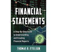 Financial Statements: A Step-By-Step Guide to Understanding and Creating Financial Reports