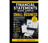 Financial Statements Made Simple for Small Business: The Simple Step-by-Step Guide to Understanding Financial Reports, Tracking Business Performance, and Managing Business Finances