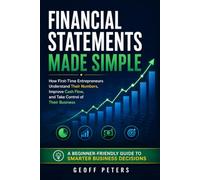 FINANCIAL STATEMENTS MADE SIMPLE:HOW FIRST-TIME ENTREPRENEURS UNDERSTAND THEIR NUMBERS, IMPROVE CASH FLOW, AND TAKE CONTROL OF THEIR BUSINESS: A BEGINNER-FRIENDLY GUIDE TO SMARTER BUSINESS DECISIONS