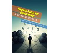 Financial Stress and Mental Health: Proven Strategies to Overcome Anxiety, Build Resilience, and Achieve Lasting Financial Peace