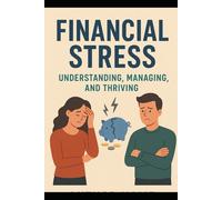 Financial Stress: Understanding, Managing And Thriving