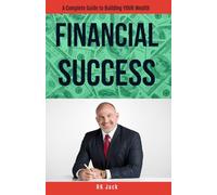 Financial Success: A Complete Guide to Building YOUR Wealth