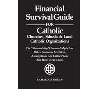 Financial Survival Guide for Catholic Churches, Schools and Local Catholic Organizations: The "Stewardship" Financial Myth And Other Erroneous ... And Failed Plans And How to Fix Them