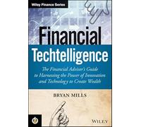 Financial Techtelligence: The Financial Advisor's Guide to Harnessing the Power of Innovation and Technology to Create Wealth