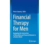 Financial Therapy for Men: Navigating the Intersection of Masculinity and Financial Behavior in a Modern World