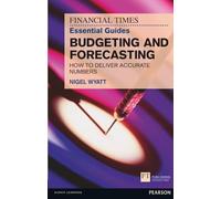 Financial Times Essential Guide to Budgeting and Forecasting, The: How to Deliver Accurate Numbers (The FT Guides)