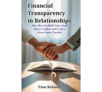 Financial Transparency in Relationships: How Men Can Build Trust, Avoid Money Conflicts, and Create a Secure Future Together