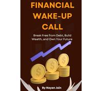 Financial Wake-Up Call: Break Free from Debt, Build Wealth, and Own Your Future