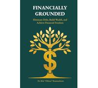 Financially Grounded: Eliminate Debt, Build Wealth, and Achieve Financial Freedom