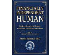 FINANCIALLY INDEPENDENT HUMAN: Markets, Behavioral Finance and the Path to Financial Freedom