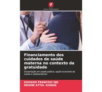 Financiamento dos cuidados de saúde materna no contexto da gratuidade: Dissertação em saúde pública, opção economia da saúde e medicamentos