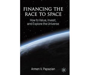 Financing the Race to Space: How to Value, Invest, and Explore the Universe
