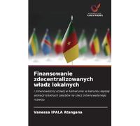 Finansowanie zdecentralizowanych w¿adz lokalnych: i zrównowa¿ony rozwój w Kamerunie: w kierunku lepszej alokacji lokalnych zasobów na rzecz zrównowa¿onego rozwoju