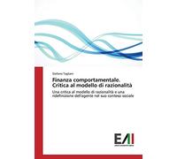 Finanza comportamentale. Critica al modello di razionalità: Una critica al modello di razionalità e una ridefinizione dell'agente nel suo conteso sociale